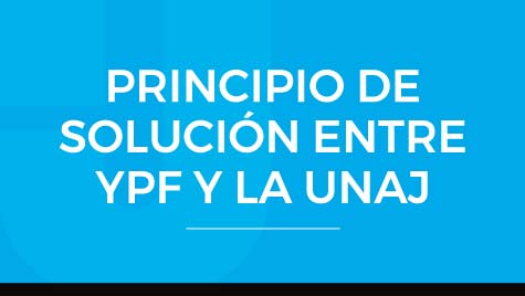 PRINCIPIO DE SOLUCIÓN ENTRE YPF Y LA UNAJ