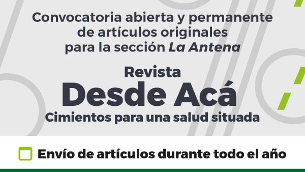 Convocatoria Abierta Y Permanente De Artículos Originales Para La Sección La Antena, De La Revista Desde Acá, Cimientos Para Una Salud Situada