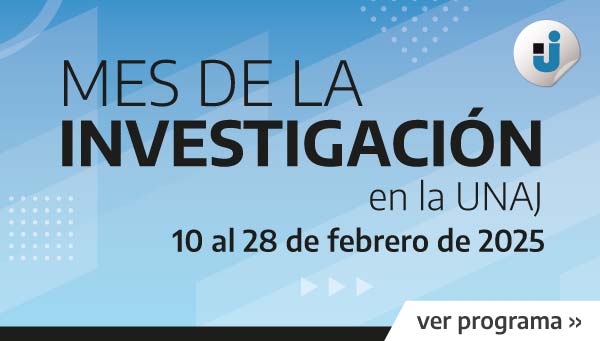 Mes De La Investigación En La UNAJ | Del 10 Al 28 De Febrero De 2025