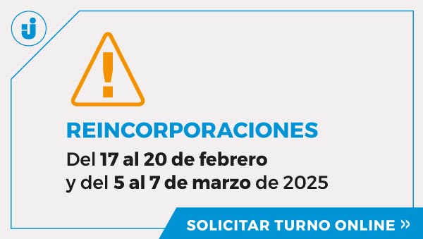 Reincorporaciones | Del 17 al 20 de febrero y del 5 al 7 de marzo de 2025 - SOLICITAR TURNO ONLINE